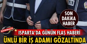 ISPARTA'DA 1 İŞ ADAMI GÖZALTINA ALINDI