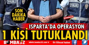 ISPARTA'DA 1 KİŞİ TUTUKLANDI