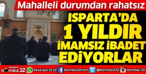 ISPARTA'DA 1 YILDIR İMAMSIZ İBADET EDİYORLAR