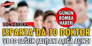 ISPARTA'DA 10 DOKTOR VE 80 SAĞLIK ÇALIŞANINA ŞOK!