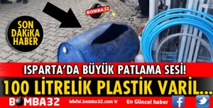 ISPARTA'DA 100 LİTRELİK PLASTİK VARİL PATLADI