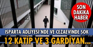 ISPARTA'DA 12 KATİP VE 3 GARDİYAN AÇIĞA ALINDI