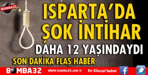 ISPARTA'DA 12 YAŞINDAKİ ÇOCUK İNTİHAR ETTİ
