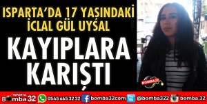 ISPARTA'DA 17 YAŞINDAKİ LİSELİ KIZ KAYIPLARA KARIŞTI
