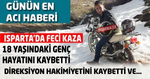 ISPARTA'DA 18 YAŞINDA FECİ KAZA DA HAYATINI KAYBETTİ