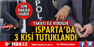ISPARTA'DA 2 AYRI HIRSIZLIK OLAYINDA 3 KİŞİ TUTUKLANDI