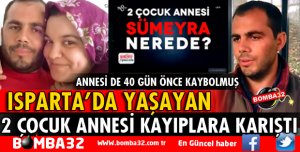 ISPARTA'DA 2 ÇOCUK ANNESİ KAYIPLARA KARIŞTI