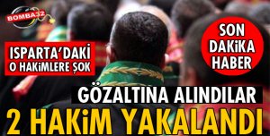 ISPARTA'DA 2 HAKİM GÖZALTINDA