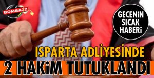 ISPARTA'DA 2 HAKİM TUTUKLANDI