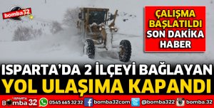 ISPARTA'DA 2 İLÇEYİ BAĞLAYAN YOL ULAŞIMA KAPANDI