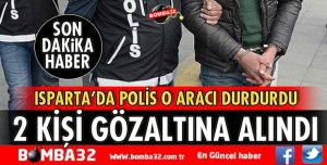 ISPARTA'DA 2 KİŞİ GÖZALTINA ALINDI