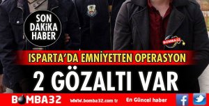 ISPARTA'DA 2 KİŞİ GÖZALTINA ALINDI