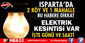 ISPARTA'DA 2 KÖY VE 1 MAHALLEDE ELEKTRİK KESİNTİSİ