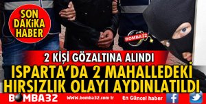 ISPARTA'DA 2 MAHALLEDEKİ HIRSIZLIK OLAYI AYDINLATILDI