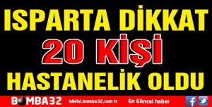 ISPARTA'DA 20 KİŞİ HASTANELİK OLDU