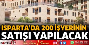 Isparta'da 200 işyerinin satışı yapılacak