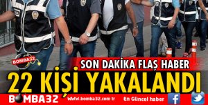 ISPARTA'DA 22 KİŞİ YAKALANDI