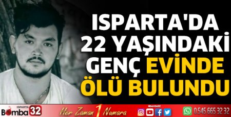 Isparta'da 22 yaşındaki genç evinde ölü bulundu