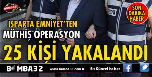 ISPARTA'DA  25 KİŞİ YAKALANDI