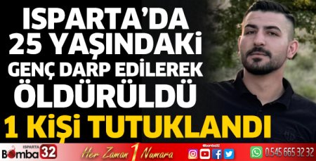 Isparta'da 25 yaşındaki genç darp edilerek öldürüldü