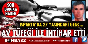 ISPARTA'DA 27 YAŞINDAKİ GENÇ İNTİHAR ETTİ İŞTE ACI DETAYLAR 