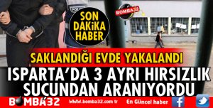 ISPARTA'DA 3 AYRI HIRSIZLIK OLAYINDAN ARANIYORDU!