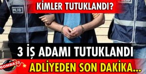 ISPARTA'DA 3 İŞ ADAMI DAHA TUTUKLANDI