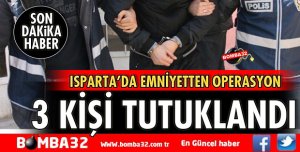 ISPARTA'DA 3 KİŞİ TUTUKLANDI