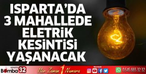 Isparta'da 3 mahallede elektrik kesintisi yaşanacak