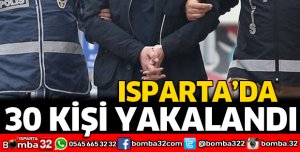 ISPARTA'DA 30 KİŞİ YAKALANDI