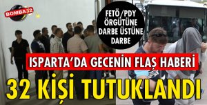 ISPARTA'DA 32 KİŞİ TUTUKLANDI