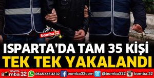 ISPARTA'DA 35 KİŞİ YAKALANDI