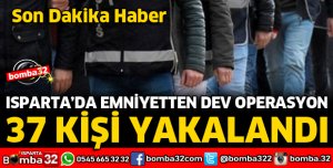 ISPARTA'DA 37 KİŞİ YAKALANDI