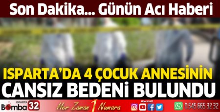 Isparta'da 4 çocuk annesi ölü bulundu