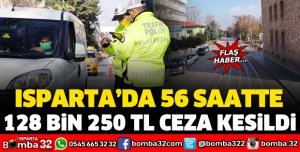 ISPARTA'DA 56 SAATTE 128 BİN TL CEZA KESİLDİ