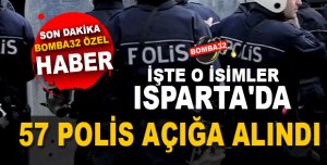 ISPARTA'DA 57 POLİS AÇIĞA ALINDI
