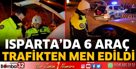 Isparta'da 6 araç trafikten men edildi