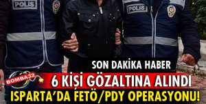 ISPARTA'DA 6 KİŞİ GÖZALTINA ALINDI
