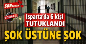 ISPARTA'DA 6 KİŞİ TUTUKLANDI
