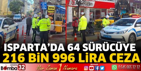 Isparta'da 64 sürücüye 216 Bin 996 lira ceza