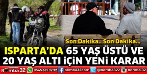 ISPARTA'DA 65 YAŞ ÜSTÜ VE 20 YAŞ ALTI YENİ KARARLAR