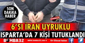 ISPARTA'DA 7 KİŞİ TUTUKLANDI 