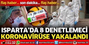 ISPARTA'DA 8 DENETÇİNİN KORONAVİRÜS TESTİ POZİTİF ÇIKTI