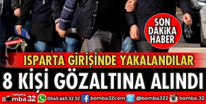 ISPARTA'DA 8 ŞÜPHELİ GÖZALTINA ALINDI