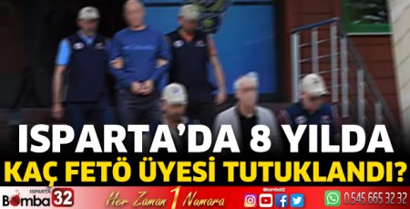 Isparta'da 8 yılda kaç FETÖ üyesi yakalandı?