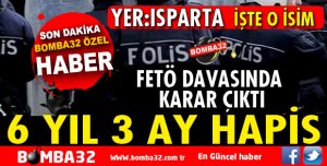 ISPARTA'DA  FETÖ'DAN 6 YIL 3 AY HAPİS CEZASI ALDI 
