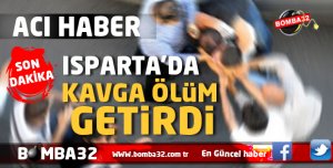 ISPARTA'DA ACI HABER  KAVGA SONU OLDU 