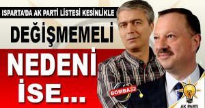 Isparta'da Ak Parti'nin listeleri kesinlikle değişmemelidir