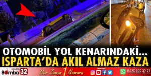 Isparta'da akıl almaz kaza