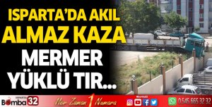 Isparta'da akıl almaz kaza